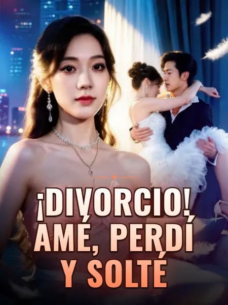 ¡Divorcio! Amé, perdí y solté