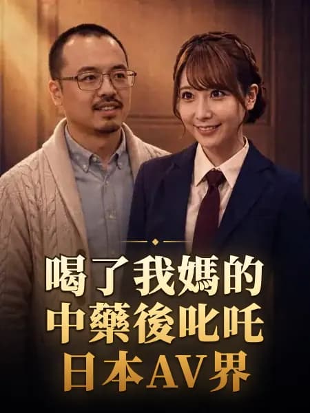 喝了我媽的中藥後叱吒日本AV界