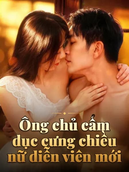 Ông chủ cấm dục cưng chiều nữ diễn viên mới