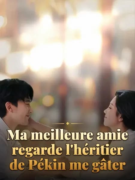 Ma meilleure amie regarde l'héritier de Pékin me gâter