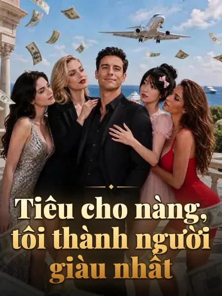Tiêu cho nàng, tôi thành người giàu nhất