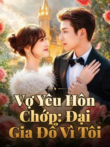 Vợ Yêu Hôn Chớp: Đại Gia Đổ Vì Tôi