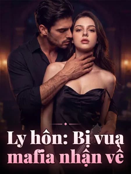 Ly hôn: Bị vua mafia nhận về