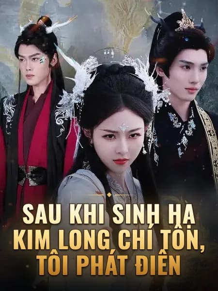 Sau khi sinh hạ kim long chí tôn, tôi phát điên