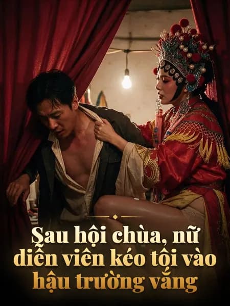 Sau hội chùa, nữ diễn viên kéo tôi vào hậu trường vắng — Minh họa truyện