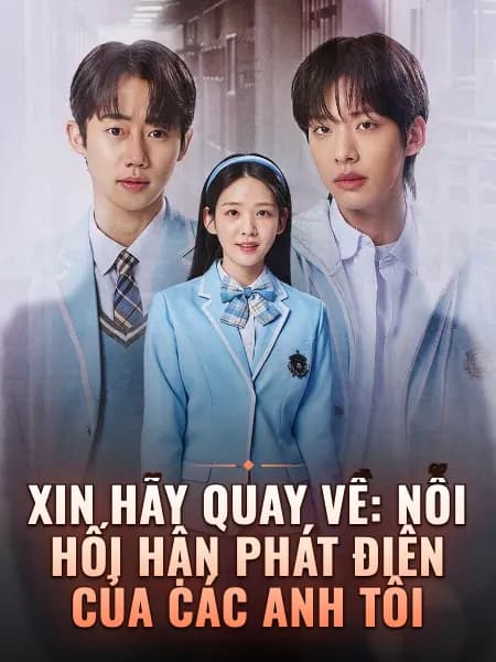 Xin Hãy Quay Về: Nỗi Hối Hận Phát Điên Của Các Anh Tôi