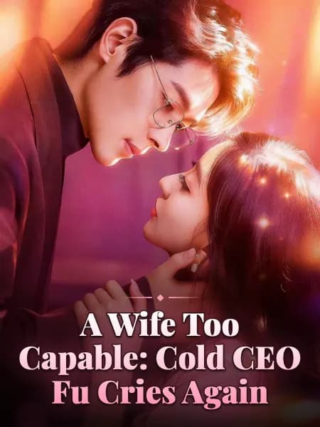 A Wife Too Capable: Cold CEO Fu Cries Again