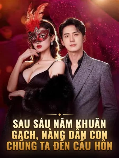 Sau sáu năm khuân gạch, nàng dẫn con chúng ta đến cầu hôn