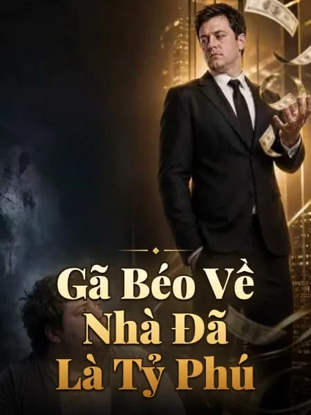 Gã Béo Về Nhà Đã Là Tỷ Phú