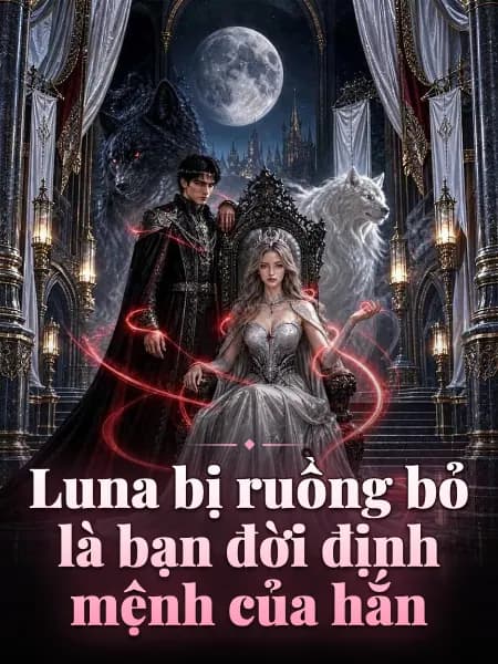 Luna bị ruồng bỏ là bạn đời định mệnh của hắn