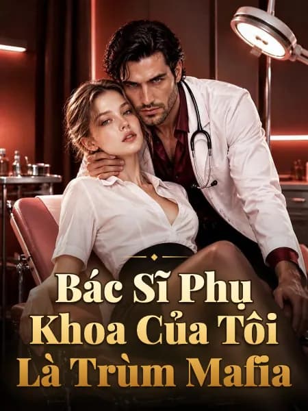 Bác Sĩ Phụ Khoa Của Tôi Là Trùm Mafia