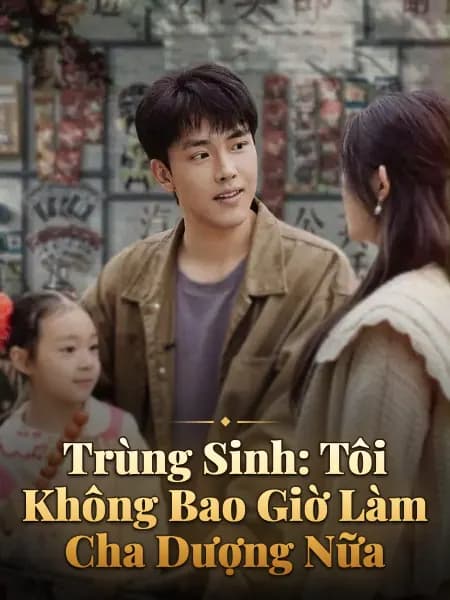 Trùng Sinh: Tôi Không Bao Giờ Làm Cha Dượng Nữa