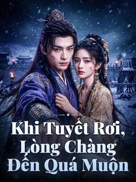 Khi Tuyết Rơi, Lòng Chàng Đến Quá Muộn