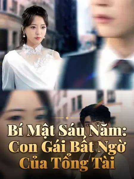 Bí Mật Sáu Năm: Con Gái Bất Ngờ Của Tổng Tài